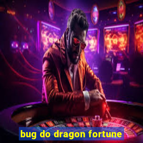 bug do dragon fortune